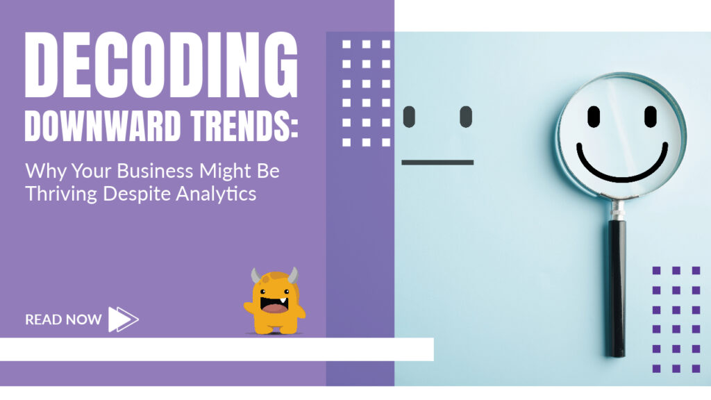 Decoding Downward Trends: Why Your Business Might Be Thriving Despite Analytics